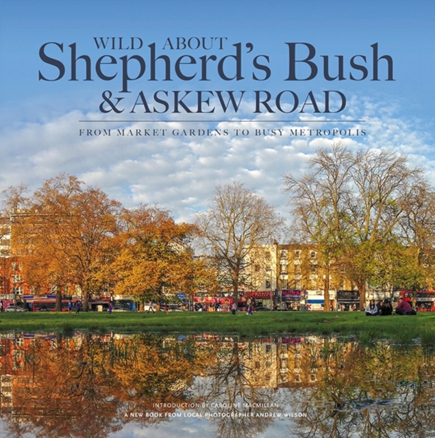 Wild About Shepherd's Bush & Askew Road - Andrew Wilson