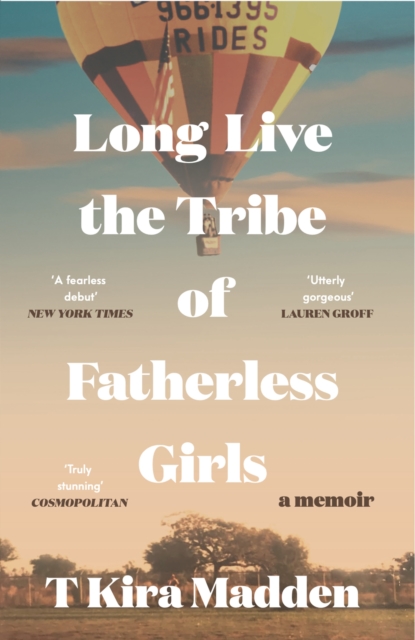 Long Live the Tribe of Fatherless Girls - T Kira Madden