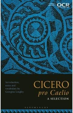 Coperta cărții 'Cicero, pro Caelio: A Selection - Georgina (independent Scholar Longley'