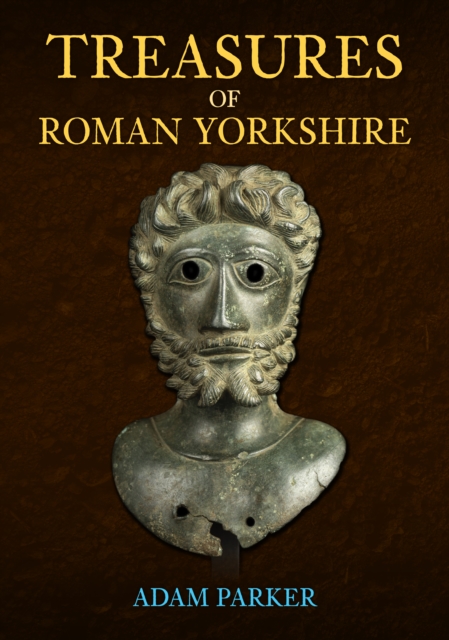 Treasures of Roman Yorkshire - Adam Parker