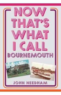 Coperta cărții 'Now That's What I Call Bournemouth - John Needham'