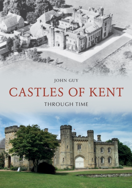 Castles of Kent Through Time - John Guy