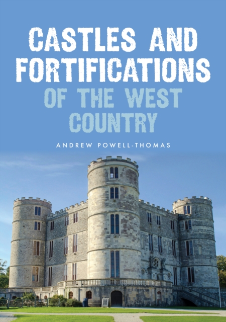 Castles and Fortifications of the West Country - Andrew Powell-thomas