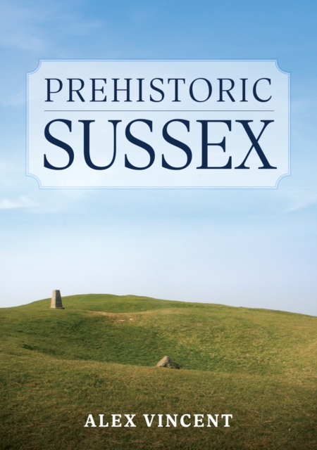Prehistoric Sussex - Alex Vincent