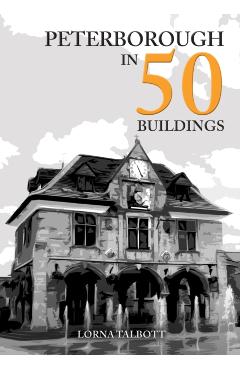 Coperta cărții 'Peterborough in 50 Buildings - Lorna Talbott'
