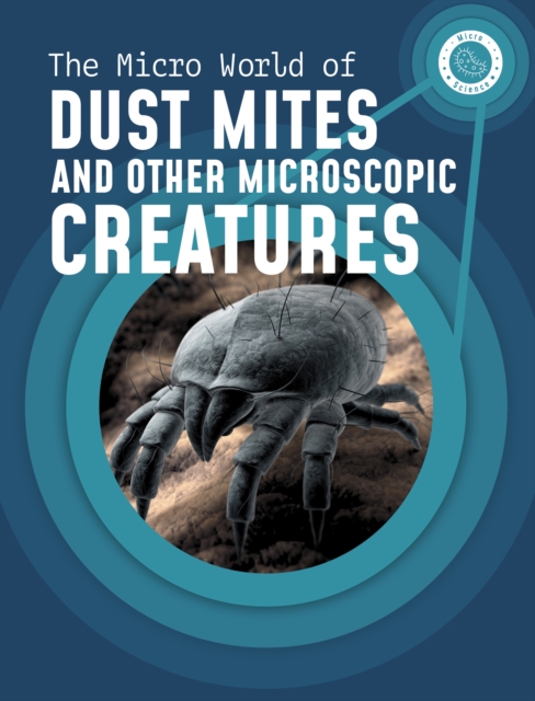 Micro World of Dust Mites and Other Microscopic Creatures - Melissa Mayer