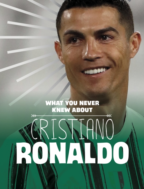 What You Never Knew About Cristiano Ronaldo - Martha E. H. Rustad