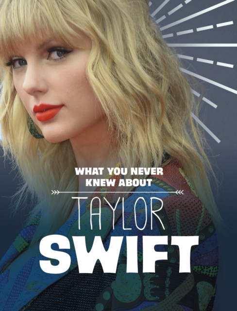 What You Never Knew About Taylor Swift - Mandy R. (digital Editor) Marx