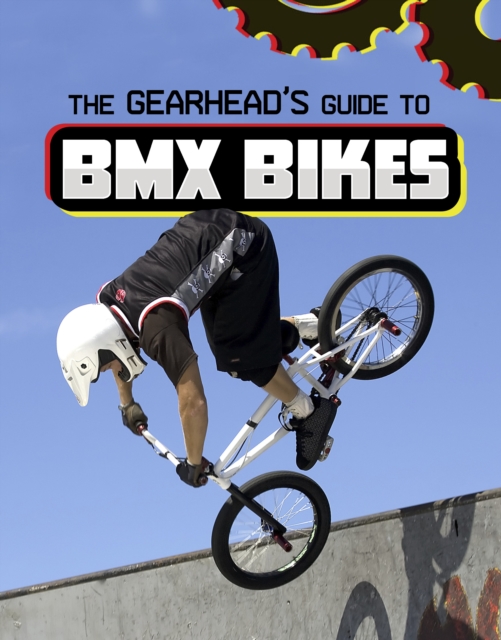 Gearhead's Guide to BMX Bikes - Lisa J. Amstutz