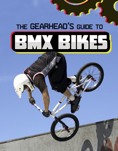 Gearhead's Guide to BMX Bikes - Lisa J. Amstutz