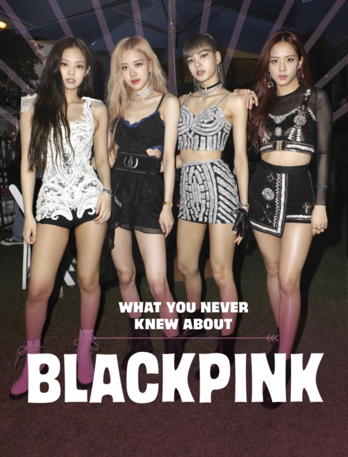 What You Never Knew About Blackpink - Mari Bolte