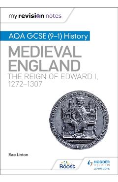 Coperta cărții 'My Revision Notes: AQA GCSE (9–1) History: Medieval England: the reign of Edward I, 1272–1307 - Rae Linton'