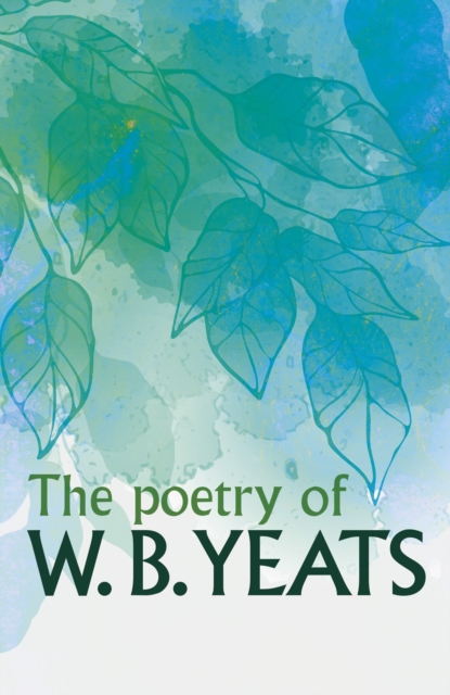 Poetry of W. B. Yeats - W. B. Yeats