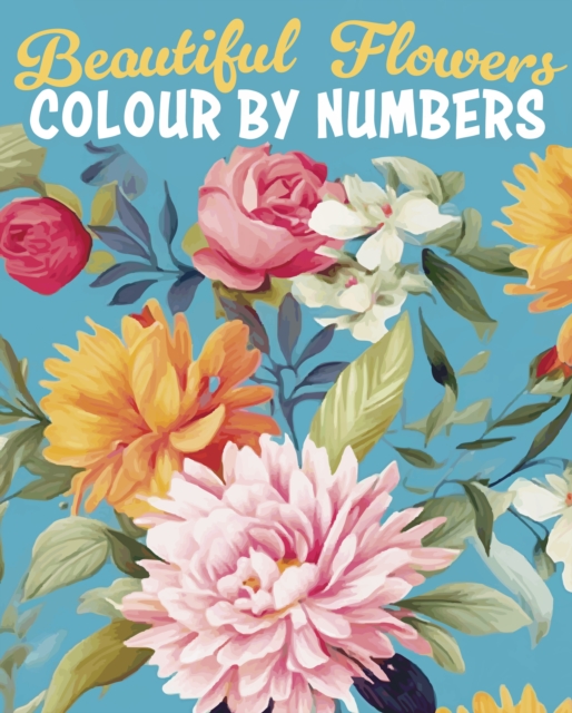 Beautiful Flowers Colour by Numbers - Else|woodroffe Lennox