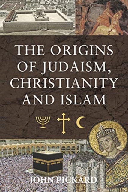 Origins of Judaism, Christianity and Islam - Pickard John
