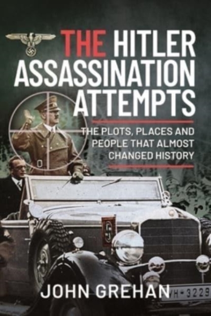 Hitler Assassination Attempts - John Grehan