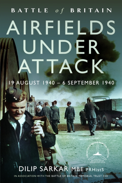 Battle of Britain Airfields Under Attack - Dilip Sarkar Mbe