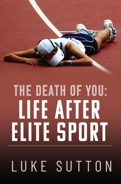 Death of You: Life After Elite Sport - Luke Sutton