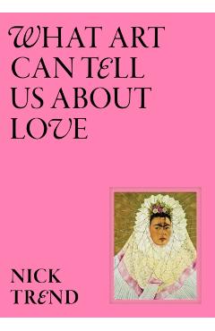 What Art Can Tell Us About Love - Nick Trend
