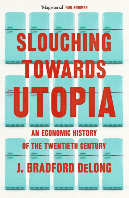 Slouching Towards Utopia - Brad De Long