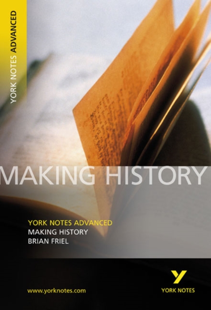Making History: York Notes Advanced - everything you need to study and prepare for the 2025 and 2026 exams - Brian|tba Friel