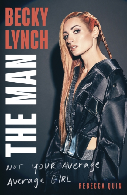 Becky Lynch: The Man - Rebecca Quin