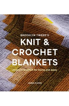 Coperta cărții 'Brooklyn Tweed’s Knit and Crochet Blankets - Jared Flood'