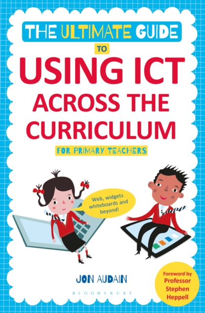 Ultimate Guide to Using ICT Across the Curriculum (For Primary Teachers) - Jon Audain