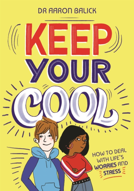 Keep Your Cool: How to Deal with Life's Worries and Stress - Dr Aaron Balick (dr)