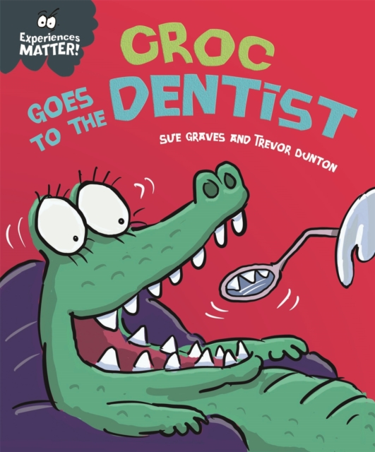 Experiences Matter: Croc Goes to the Dentist - Sue Graves