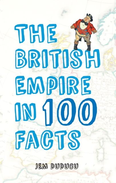 British Empire in 100 Facts - Jem Duducu