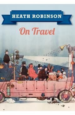 Poza produsului Heath Robinson On Travel - William Heath Robinson