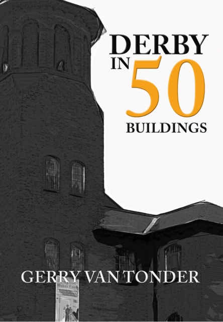 Derby in 50 Buildings - Gerry Tonder