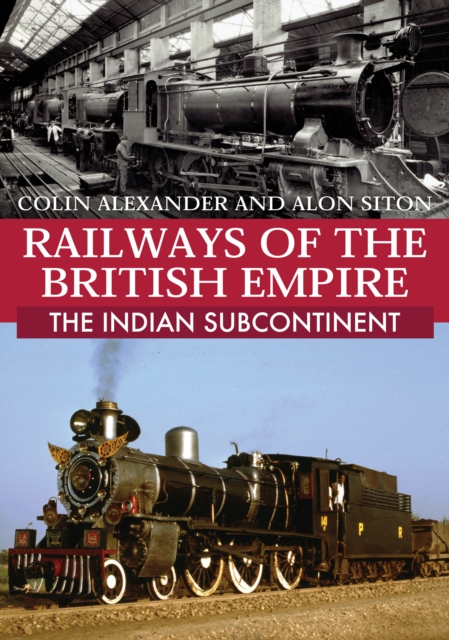 Railways of the British Empire: The Indian Subcontinent - Colin|siton Alexander