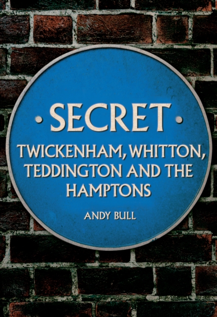 Secret Twickenham, Whitton, Teddington and the Hamptons - Andy Bull