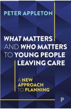Coperta cărții 'What Matters and Who Matters to Young People Leaving Care - Peter (essex University) Appleton'