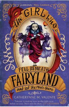 Coperta cărții 'Girl Who Fell Beneath Fairyland and Led the Revels There - Catherynne M. Valente'