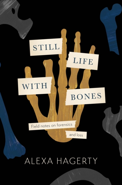 Still Life with Bones: A forensic quest for justice among Latin America's mass graves - Alexa Hagerty