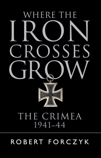 Where the Iron Crosses Grow - Robert Forczyk