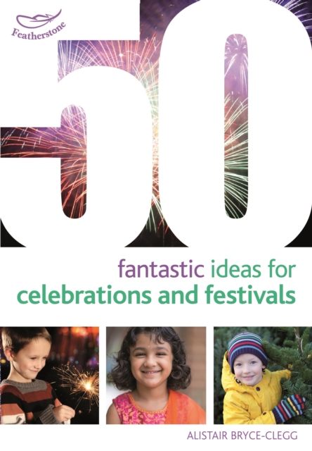 50 Fantastic Ideas for Celebrations and Festivals - Dr Alistair Bryce-clegg