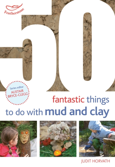 50 Fantastic Ideas for things to do with Mud and Clay - Judit Horvath