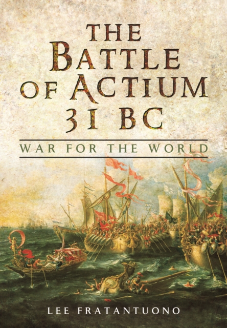Battle of Actium 31 BC: War for the World - Lee Fratantuono