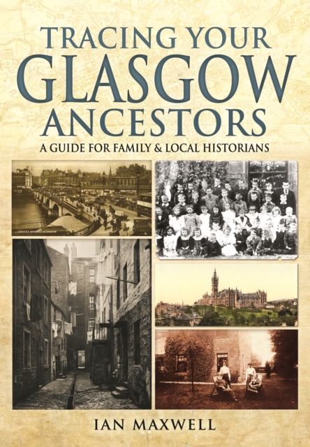 Tracing Your Glasgow Ancestors: A Guide for Family & Local Historians - Ian Maxwell