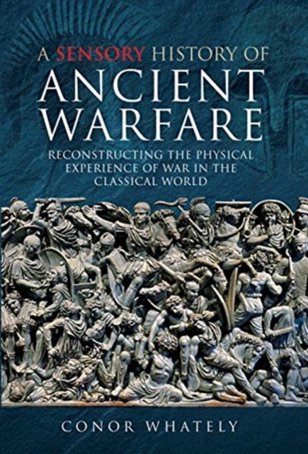 Sensory History of Ancient Warfare - Conor Whately