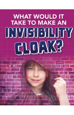 Poza produsului What would it Take to Make an Invisibility Cloak? - Clara Maccarald