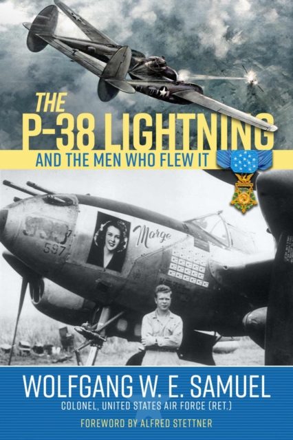 P-38 Lightning and the Men Who Flew It - Colonel Wolfgang W E Samuel