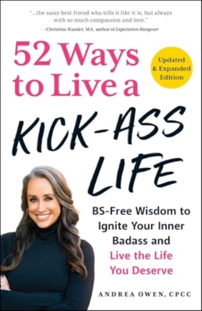 52 Ways to Live a Kick-Ass Life, Updated & Expanded Edition - Andrea Owen