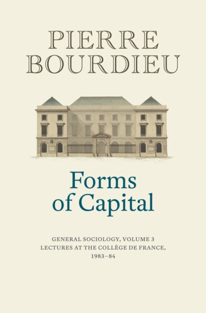 Forms of Capital: General Sociology, Volume 3 - Pierre (college De France) Bourdieu