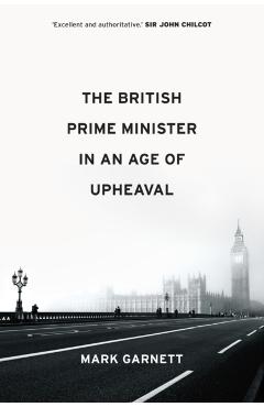 Coperta cărții 'British Prime Minister in an Age of Upheaval - Mark Garnett'