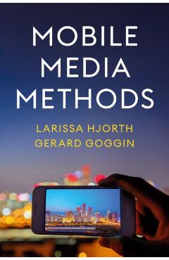 Coperta cărții 'Mobile Media Methods - Larissa (rmit University)|goggin Hjorth'